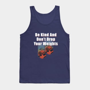 Be Kind And Don't Drop Your Weights Tank Top